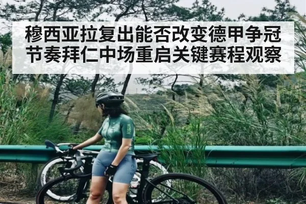 穆西亚拉复出能否改变德甲争冠节奏拜仁中场重启关键赛程观察 | cc7c7.app
